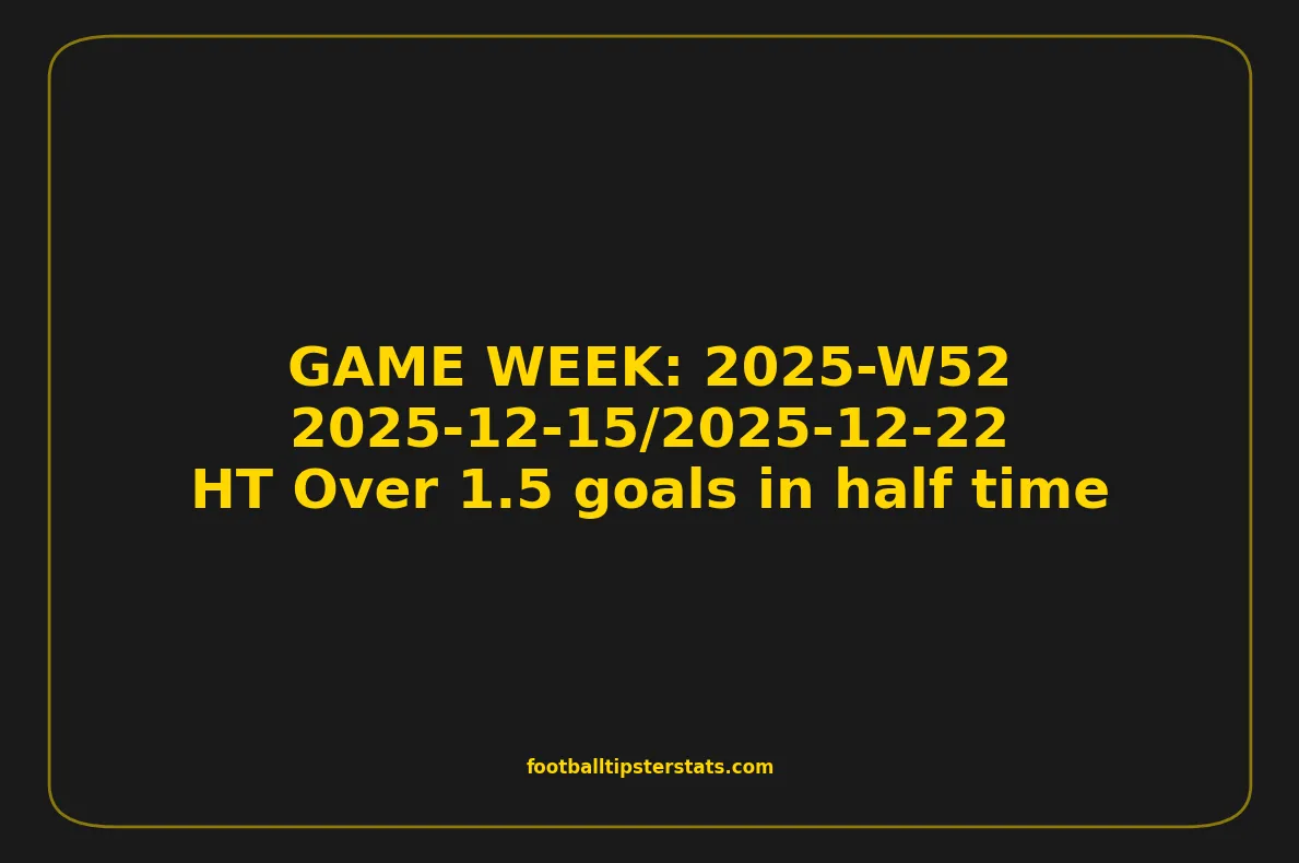 GAME WEEK 52, December 19-26, 2025 - HT Over 1.5 goals in half time